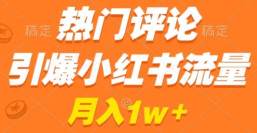 热门评论引爆小红书流量，作品制作简单，商单接到手软