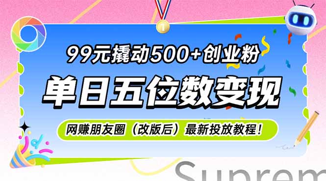 99元撬动500+创业粉，单日五位数变现，网创朋友圈(改版后