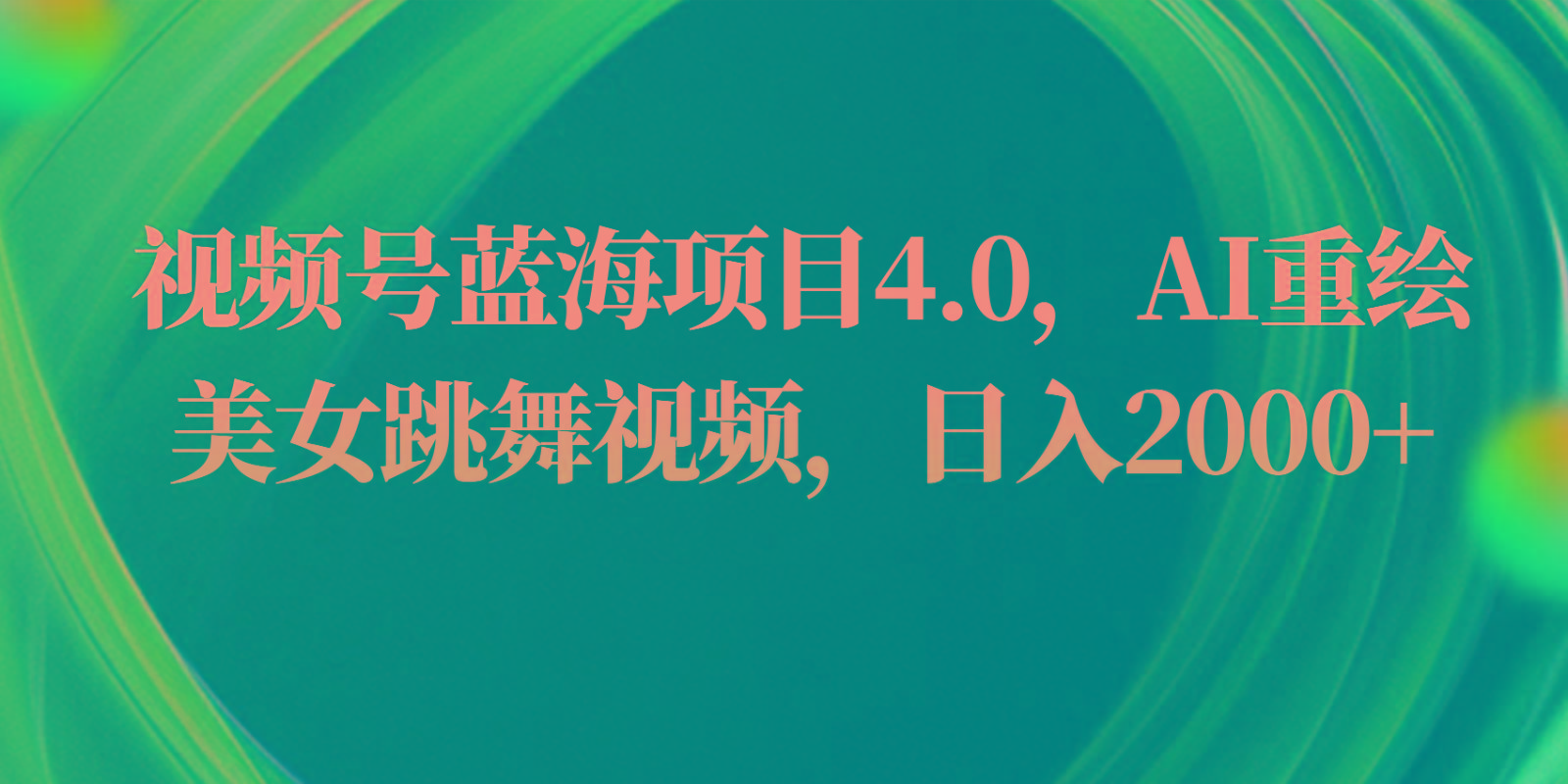 视频号蓝海项目4.0和拓展玩法，AI重绘美女跳舞视频，日入2000+