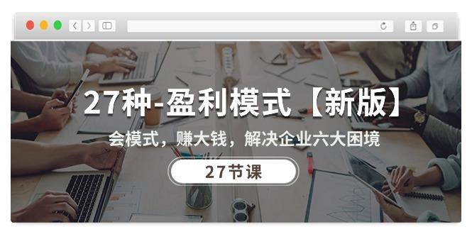 27种-盈利模式【新版】会模式，赚大钱，解决企业六大困境 (27节课
