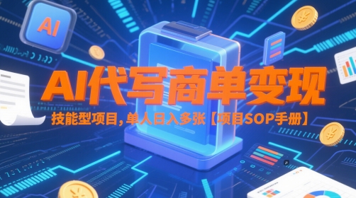 AI代写商单变现，技能型项目，单人日入多张 【项目SOP手册】