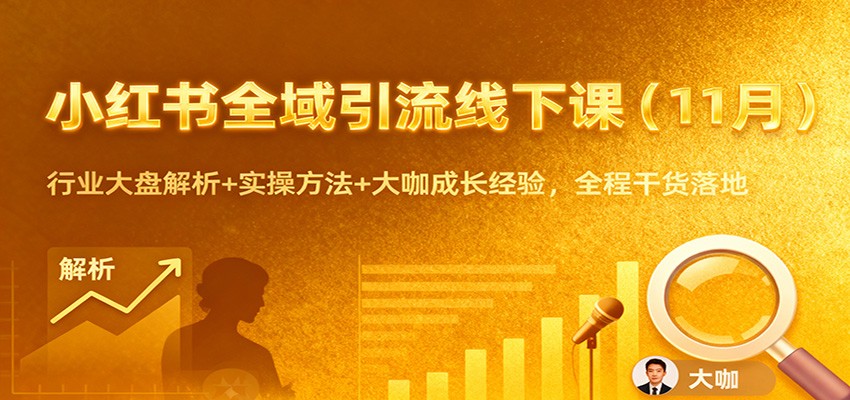 小红书全域引流线下课(11月)：行业大盘解析+实操方法+大咖成长经验，全程干货落地