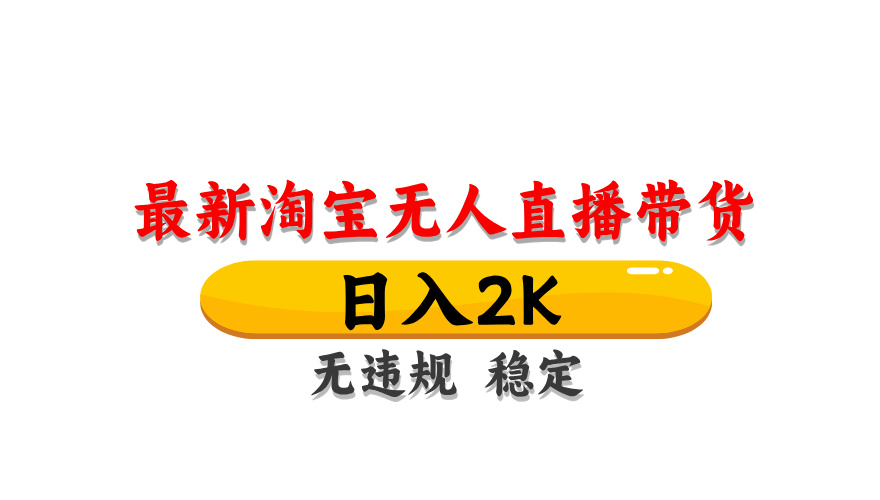 淘宝无人直播带货，日入2K，独家技术，无违规无封号，长期稳定，操作简单【揭秘】