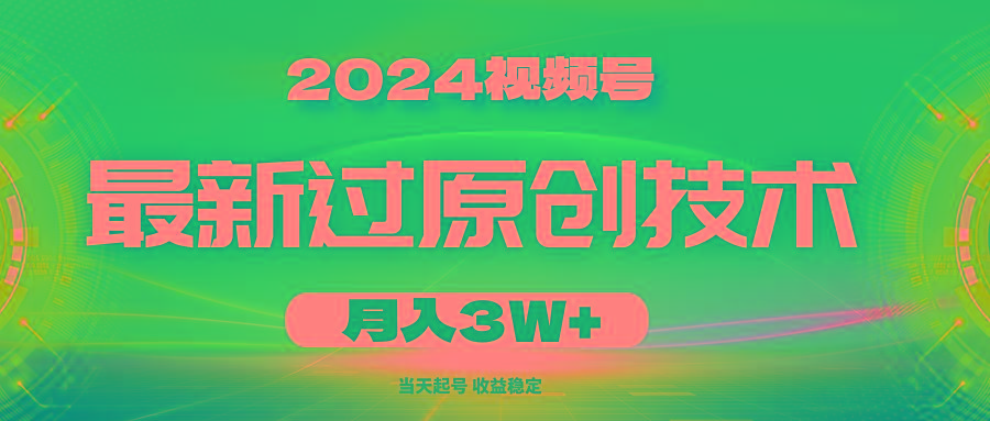 2024视频号最新过原创技术，当天起号，收益稳定，月入3W+