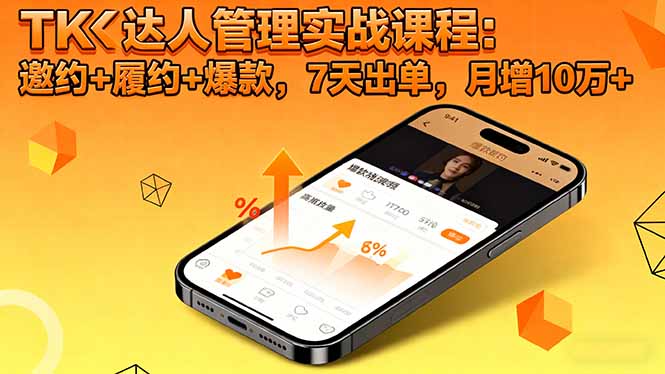 TK达人管理实战课程：邀约+履约+爆款，7天出单，月增10万+
