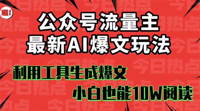 公众号流量主掘金新玩法，利用AI工具发布爆文，小白也能篇篇10W+文章，…