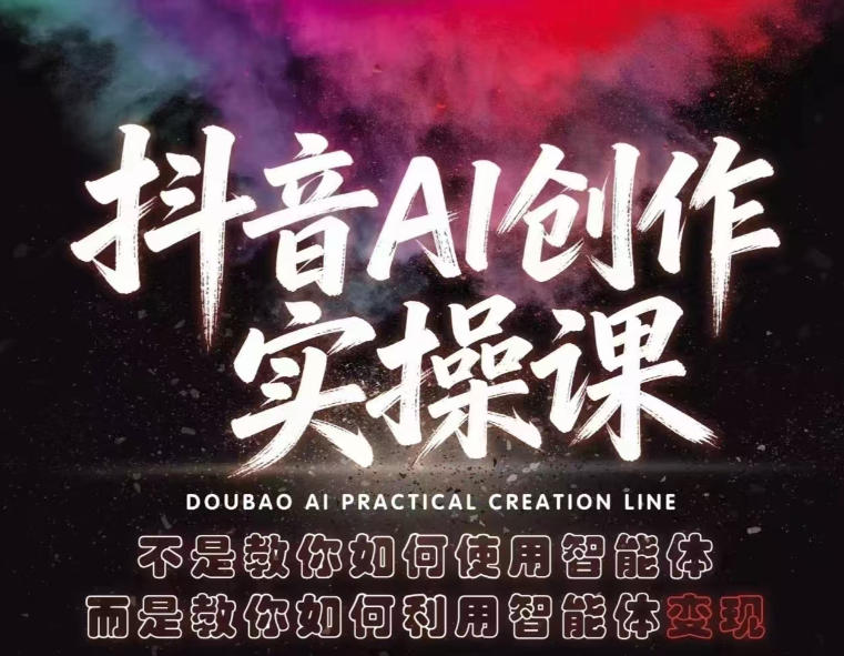 抖音AI创作实操课，不是教你如何使用智能体而是教你如何利用智能体变现(更新5月)