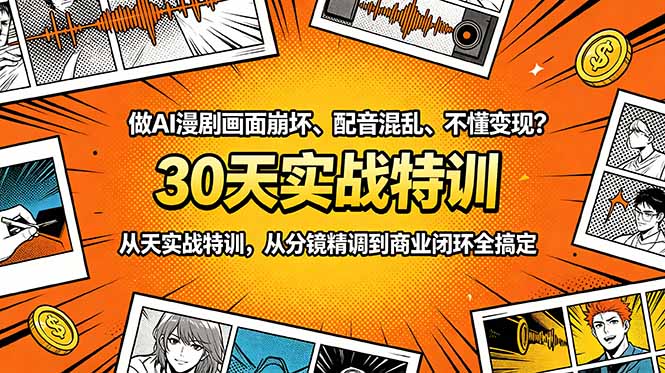 做AI漫剧画面崩坏、配音混乱、不懂变现？30天实战特训，从分镜精调到商业闭环全搞定