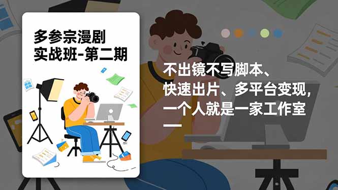 多参 宗漫剧实操班-第二期，不出镜不写脚本、快速出片、多平台变现，一个人就是一家工作室