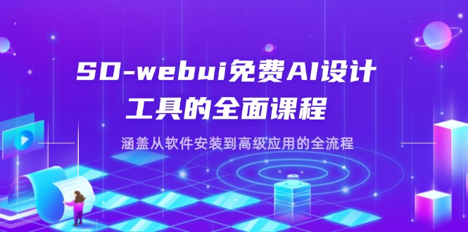 SD-webui免费AI设计工具的全面课程，涵盖从软件安装到高级应用的全流程