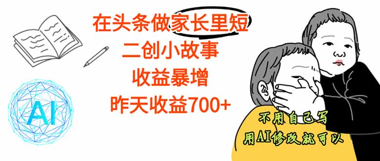 【劲爆】在头条做家长里短二创小故事，收益暴增，这个月我已经赚了1.5W+