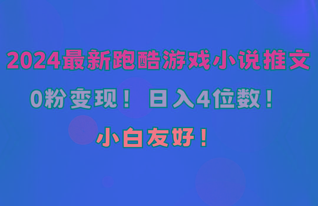 小白友好！0粉变现！日入4位数！跑酷游戏小说推文项目(附千G素材
