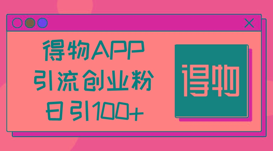 得物APP引流创业粉，日引100+