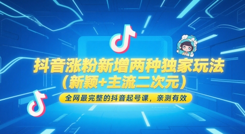 抖音涨粉新增两种独家玩法(新颖+主流二次元)，全网最完整的抖音起号课，亲测有效