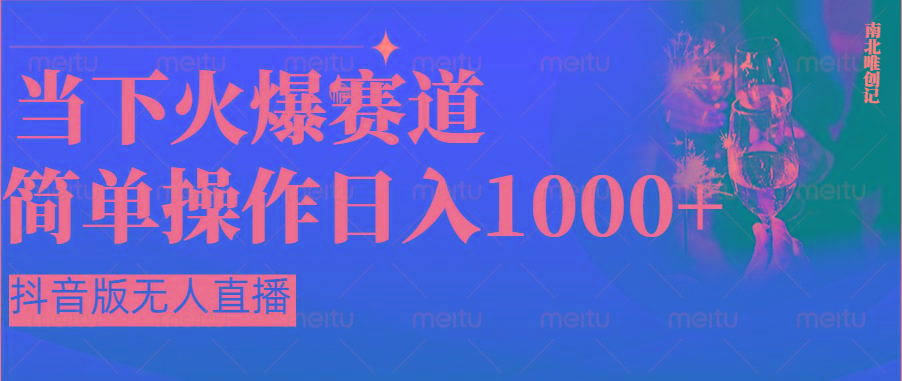抖音半无人直播时下热门赛道，操作简单，小白轻松上手日入1000+