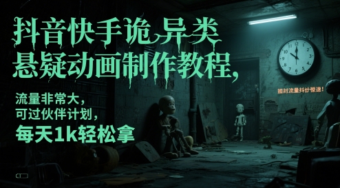 抖音快手诡异类悬疑动画制作教程，流量非常大，可过伙伴计划，每天1k轻松拿
