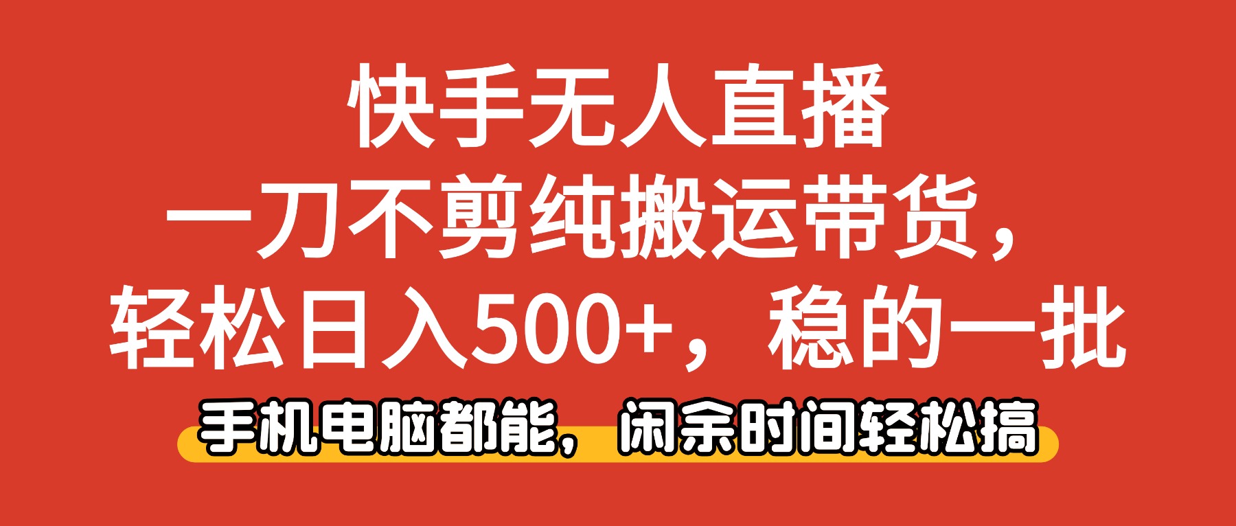 快手无人直播，一刀不剪纯搬运带货轻松日入500+，稳的一批，手机电脑都…