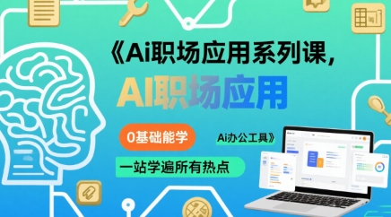 Ai职场应用系列课，0基础能学，一站学遍所有热点Ai办公工具